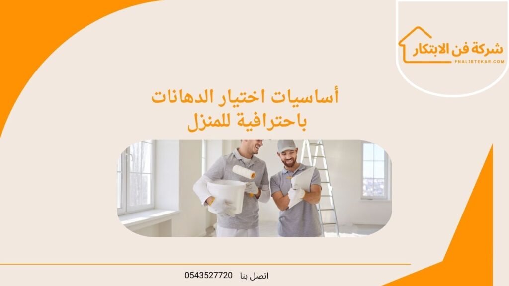 أساسيات اختيار الدهانات باحترافية للمنزل مع أفضل شركة صبغ في دبي 2025