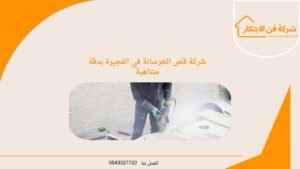 شركة قص الخرسانة في الفجيرة بدقة متناهية